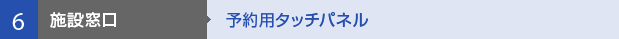 【6施設窓口】予約用タッチパネル
