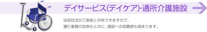 デイサービス（デイケア）・通所介護施設 送迎状況がご家族と共有できますので、運行業務の効率化と共に、施設への信頼感も高まります。
