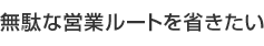 無駄な営業ルートを省きたい
