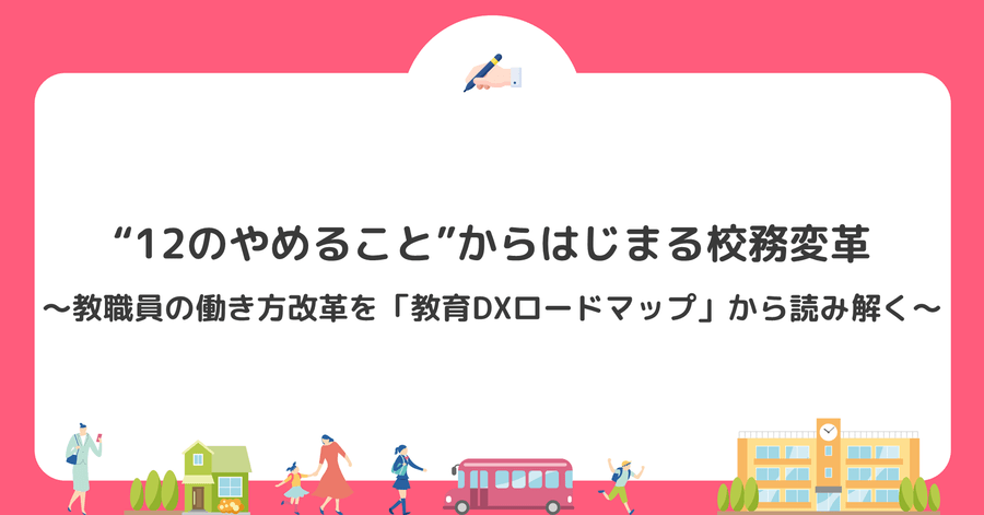 “12のやめること”からはじまる校務変革～教職員の働き方改革を「教育DXロードマップ」から読み解く～