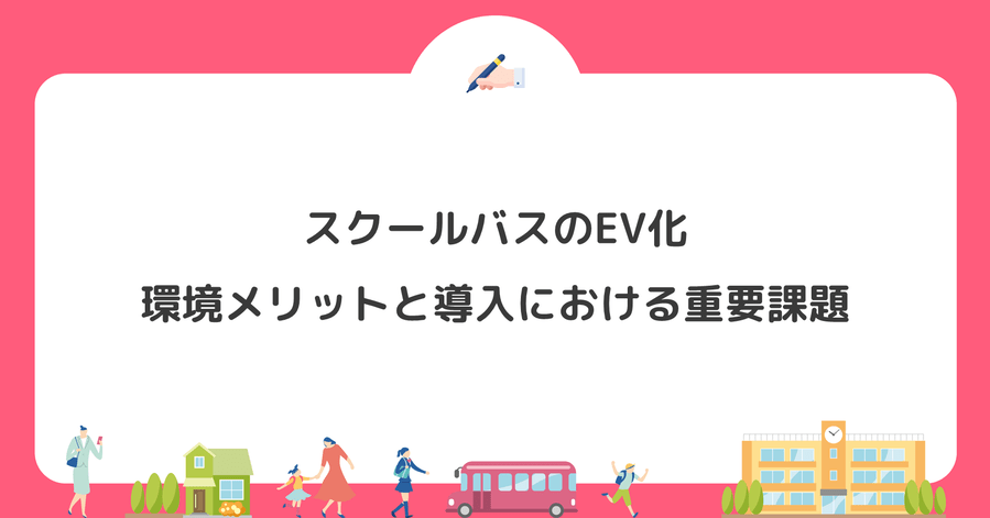 スクールバスのEV化 ー 環境メリットと導入における重要課題（安全性・コスト・インフラ）