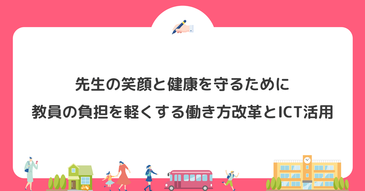 先生の笑顔と健康を守るために。教員の負担を軽くする働き方改革とICT活用