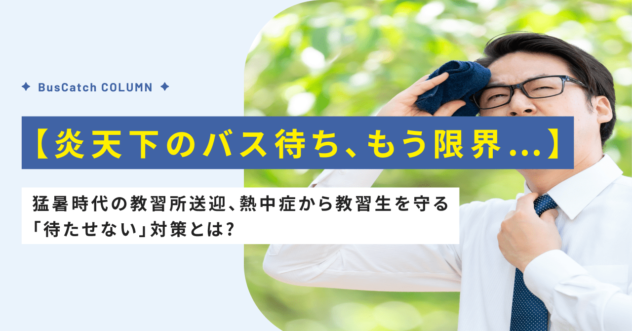 【炎天下のバス待ち、もう限界…】猛暑時代の教習所送迎、熱中症から教習生を守る「待たせない」対策とは？