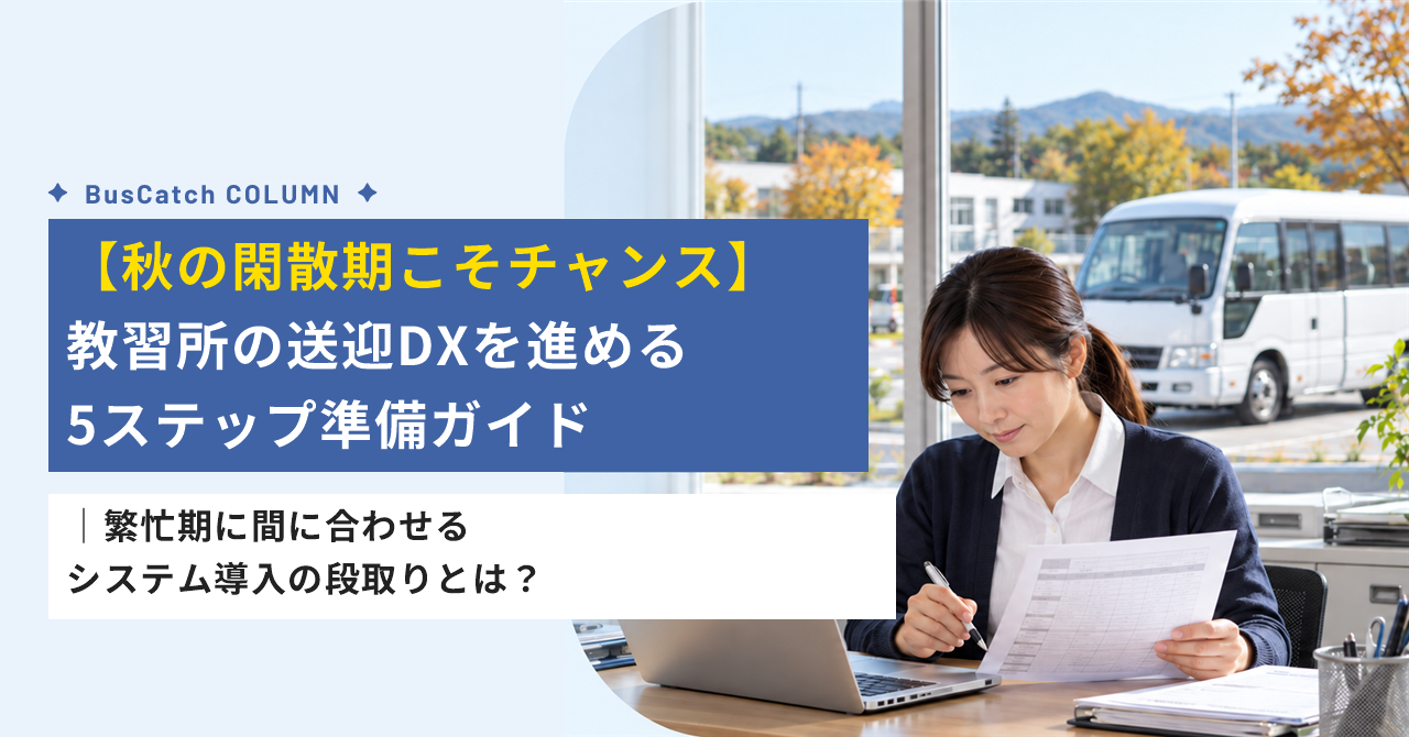 【秋の閑散期こそチャンス】教習所の送迎DXを進める5ステップ準備ガイド｜繁忙期に間に合わせるシステム導入の段取りとは？