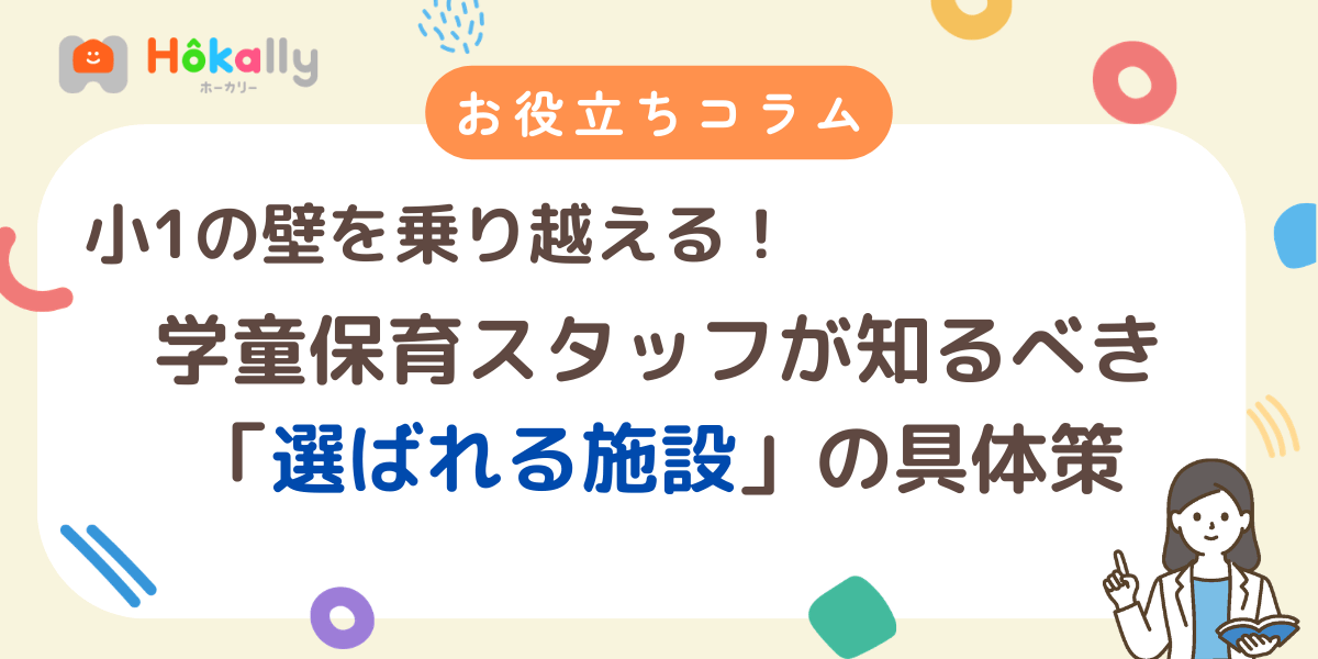 小1の壁を乗り越える！学童保育スタッフが知るべき「選ばれる施設」の具体策