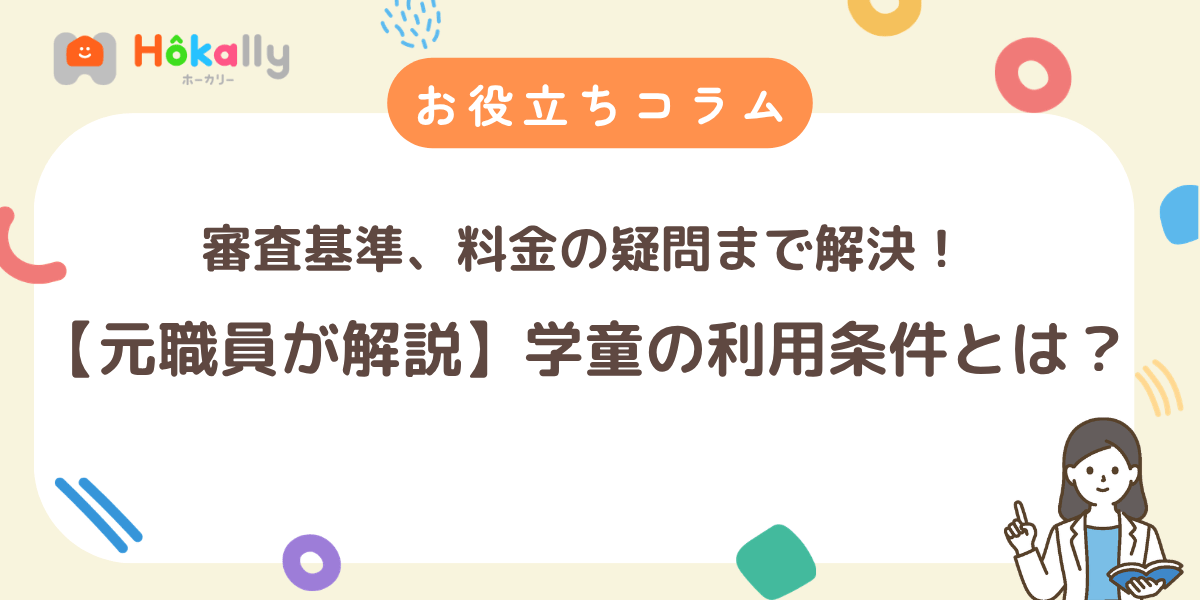 【元職員が解説】学童の利用条件とは？審査基準、料金の疑問まで解決