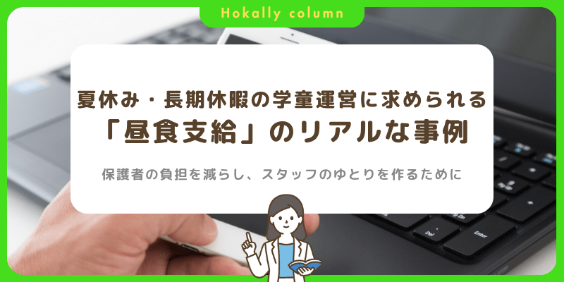 保護者の負担を減らし、スタッフのゆとりを作る！これからの学童運営に求められる「昼食支給」のリアルな事例