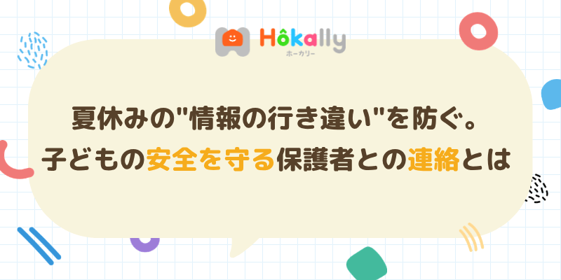 夏休みの”情報の行き違い”を防ぐ。子どもの安全を守る保護者との連絡とは