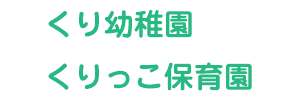 くり幼稚園・くりっこ保育園