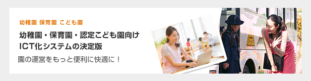園の運営をもっと便利に快適に!幼稚園・保育園・認定こども園向け ICT化システムの決定版!
