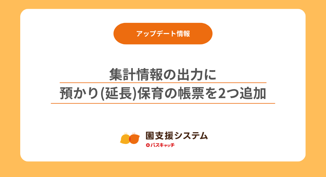 【帳票アップデート】集計情報の出力に、預かり(延長)保育の帳票を2つ追加しました