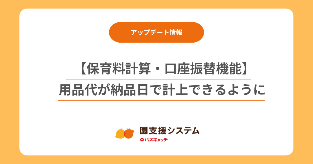 【保育料計算・口座振替機能アップデート】用品代が納品日で計上できるようになります
