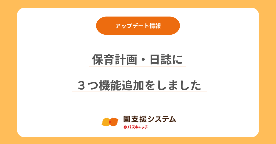【保育計画・日誌アップデート】保育計画・日誌に3つ機能追加をしました