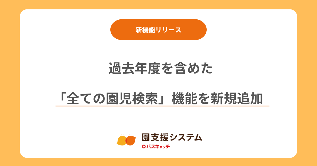 【新機能追加】過去年度を含めた「全ての園児検索」機能が新規追加されました
