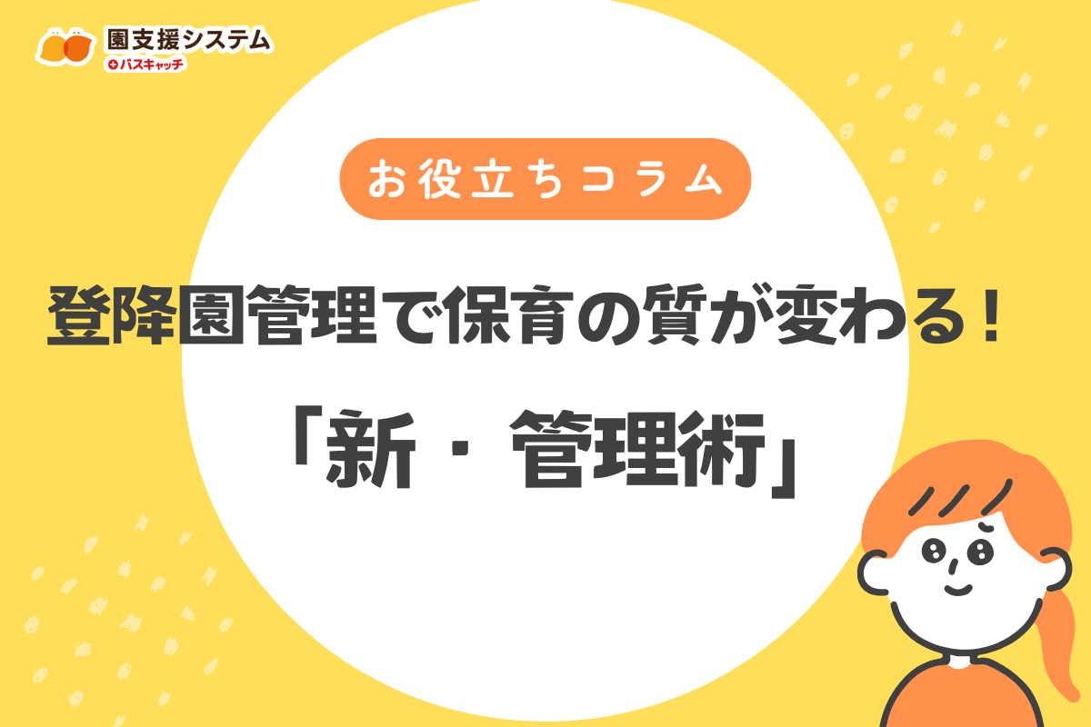 登降園管理で保育の質が変わる！園児の安全と負担軽減を両立する「新・管理術」
