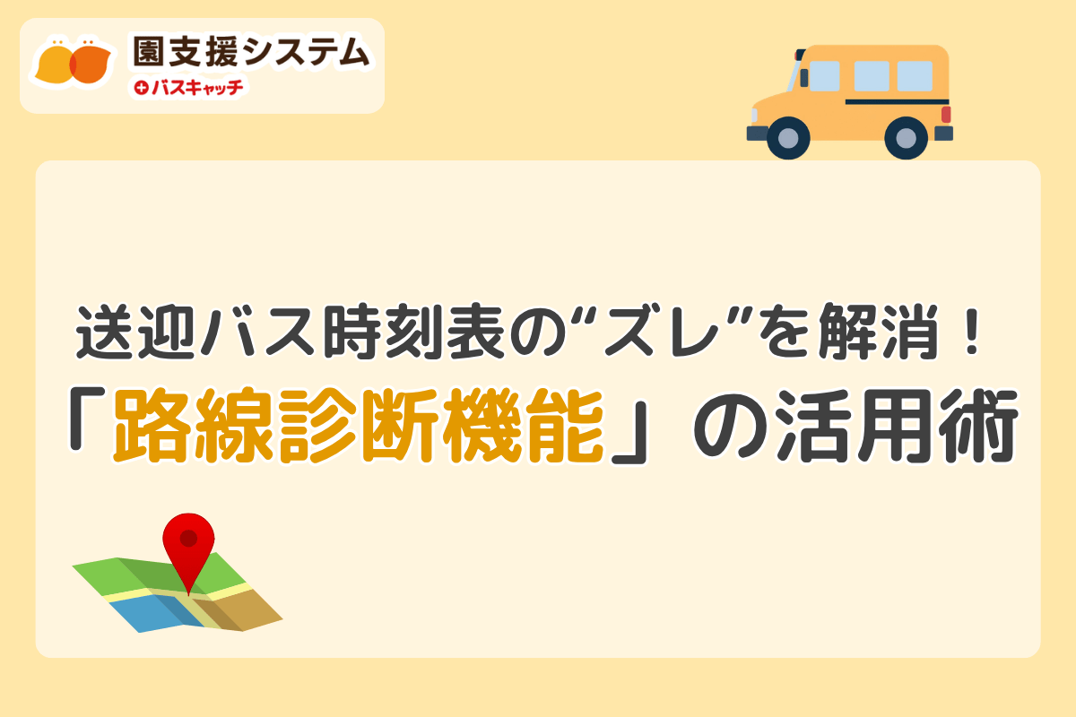 「バスがもう来てる…？」保護者の不安を信頼に変える、送迎バス時刻表の“ズレ”解消術。