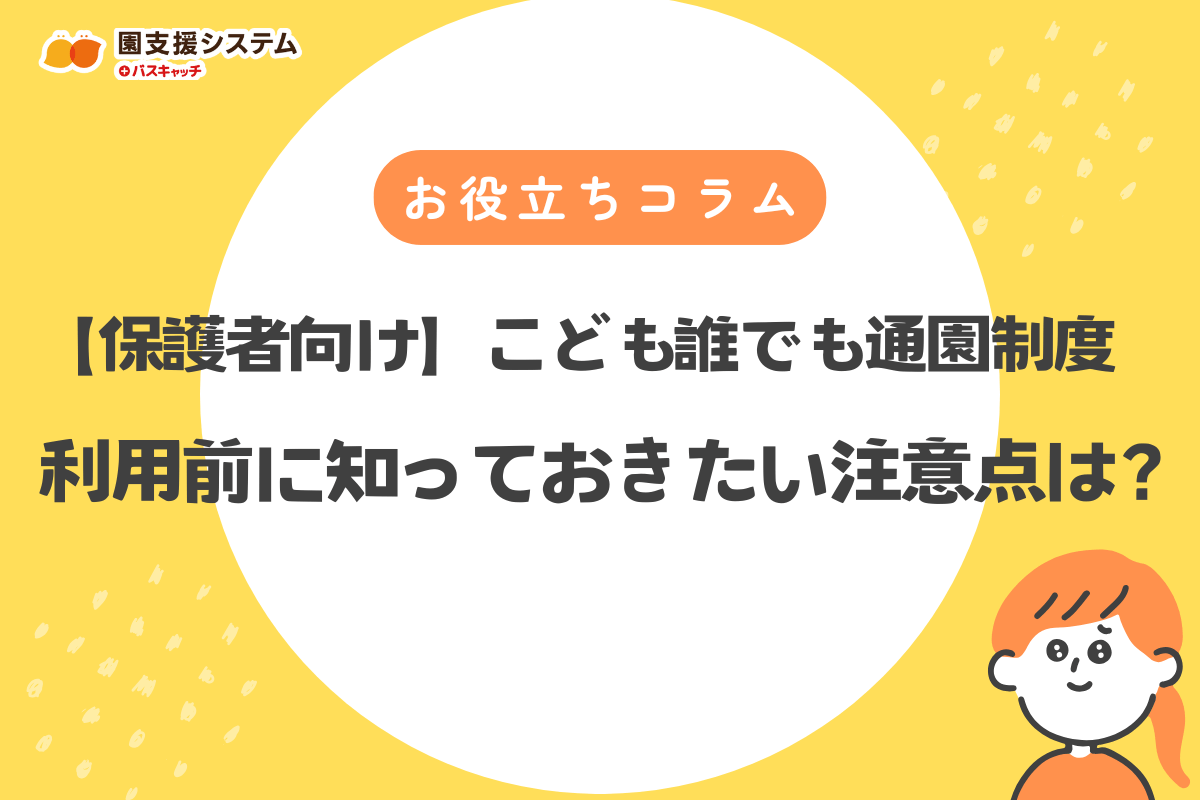 【保護者向け】こども誰でも通園制度の利用前に知っておきたい注意点は ？