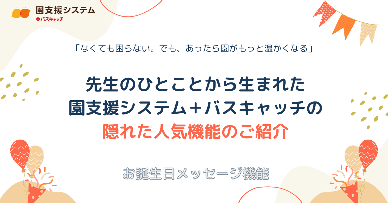 「なくても困らない。でも、あったら園がもっと温かくなる」——先生のひとことから生まれた、園支援システム＋バスキャッチの隠れた人気機能