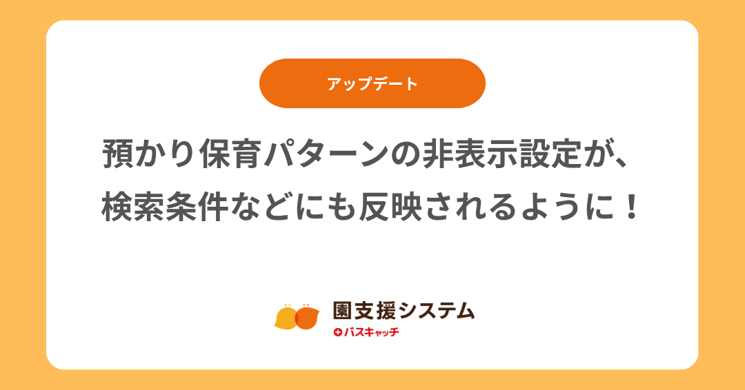 【アップデート】預かり保育パターンの非表示設定が、検索条件などにも反映されるようになりました！